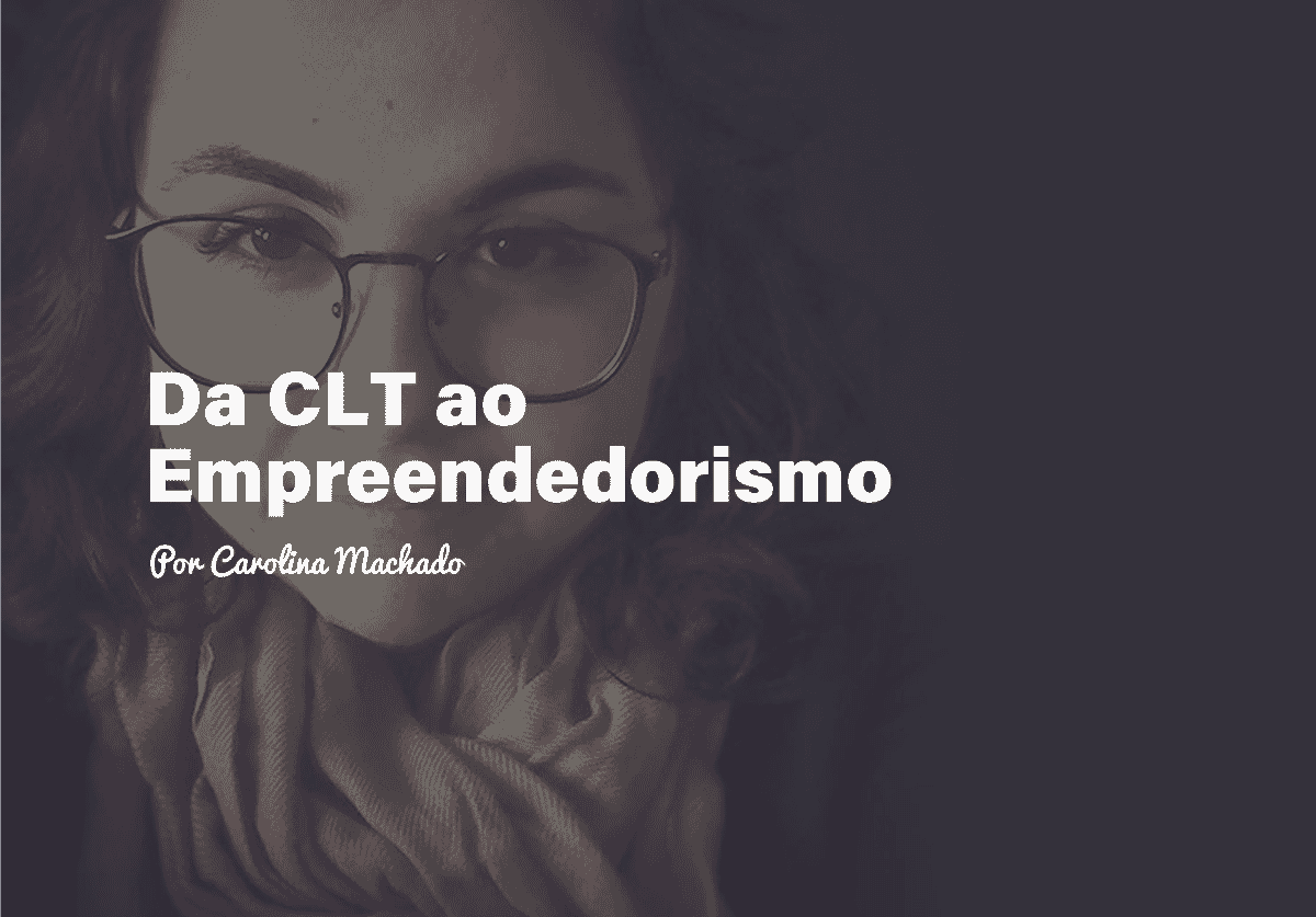 Da CLT ao empreendedorismo: deixando a segurança da carteira assinada de lado