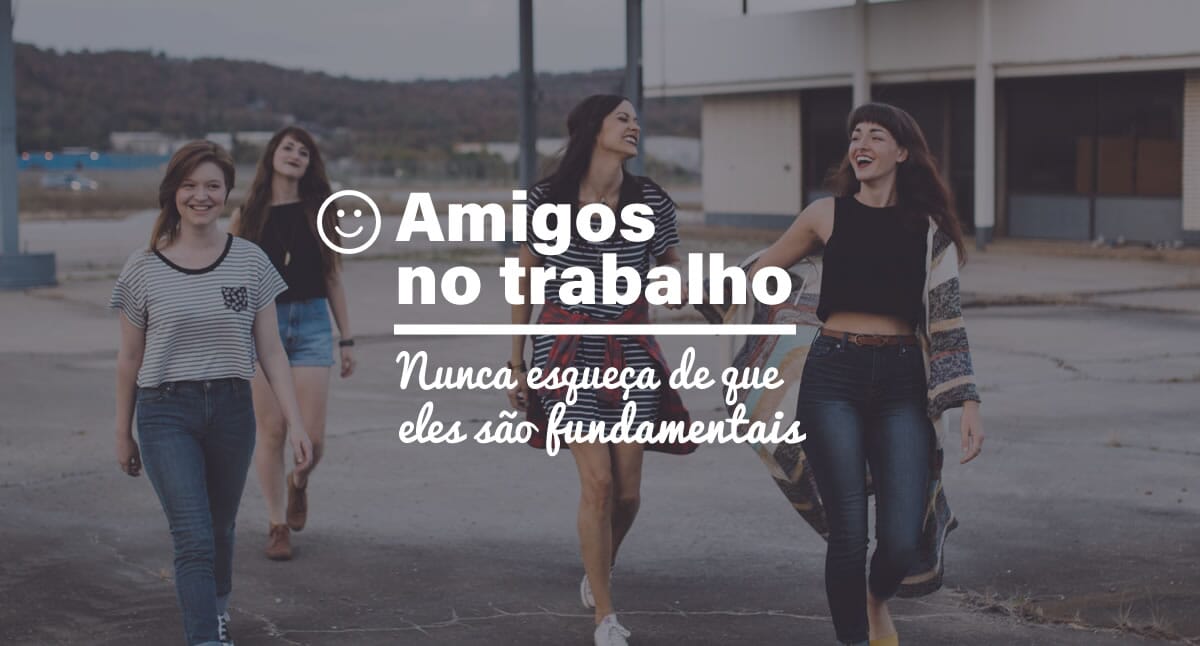 Amigos no trabalho: por que é tão importante tê-los e como isso impacta no sucesso da sua empresa