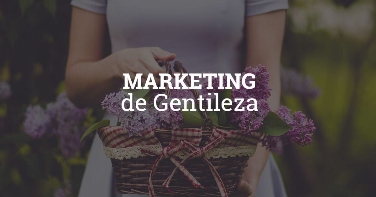 Marketing de Gentileza: vamos colocar em prática?