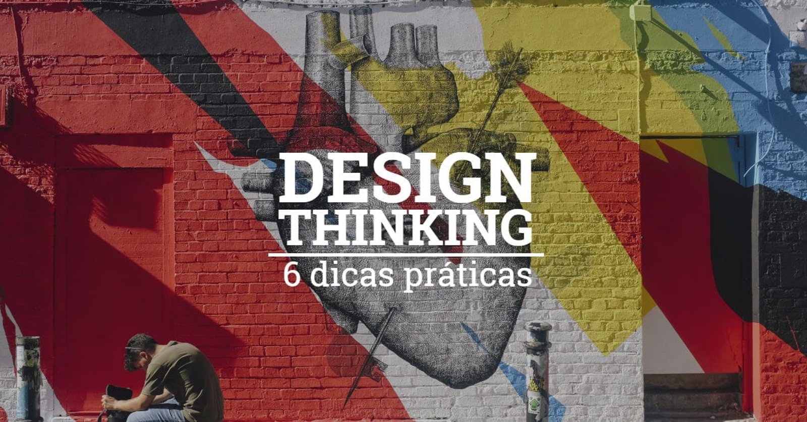 6 dicas fundamentais para aplicar o Design Thinking ao seu negócio