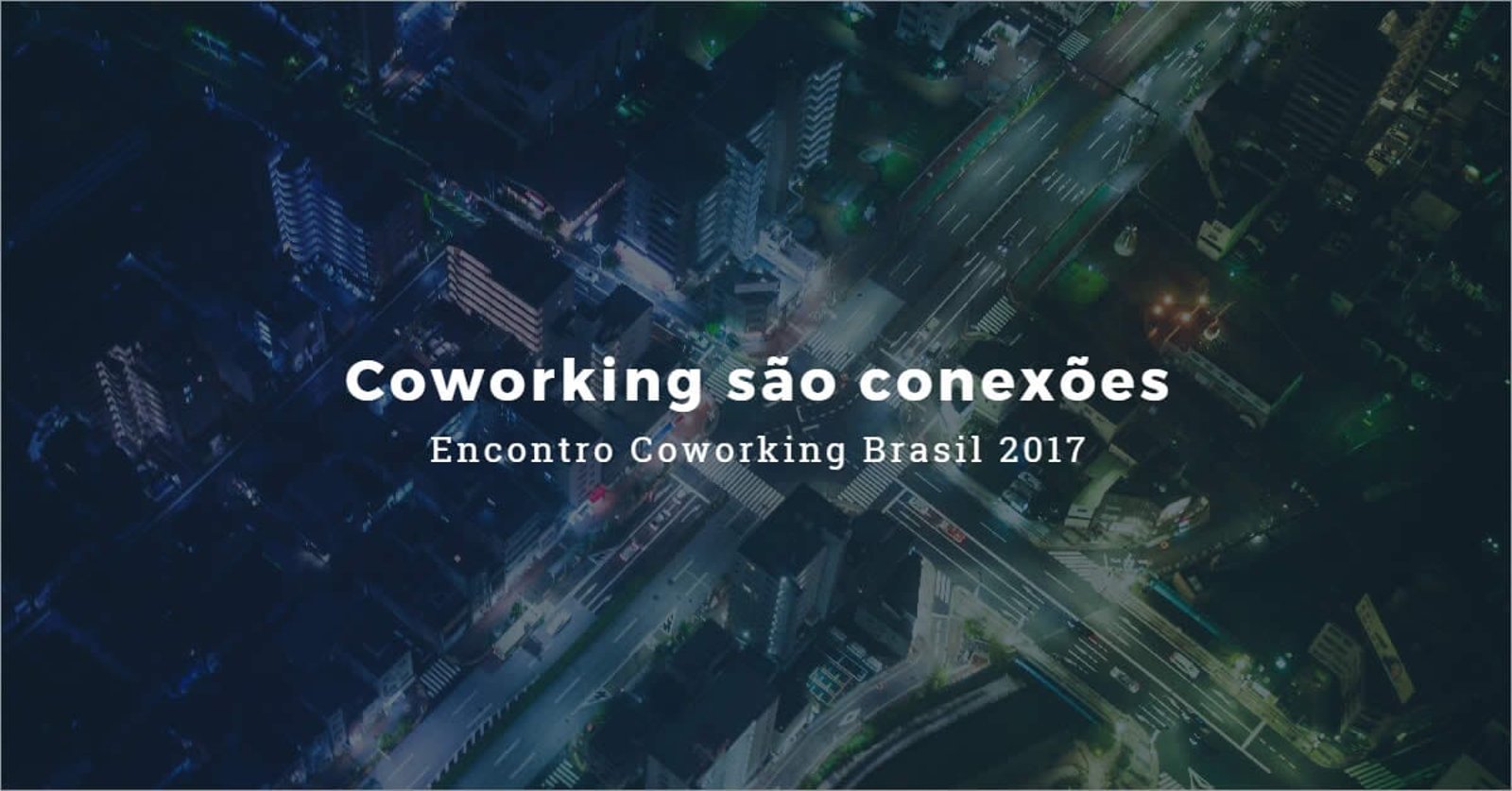 Encontro Coworking Brasil 2017 - Coworking são conexões