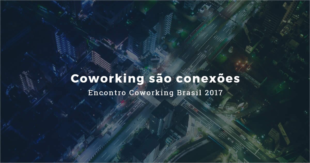 Encontro Coworking Brasil 2017 - Coworking são conexões