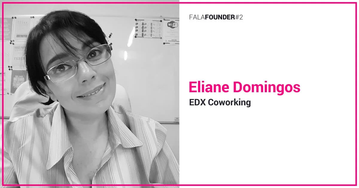 Fala Founder: conversando com Eliane Domingos, do EDX Coworking