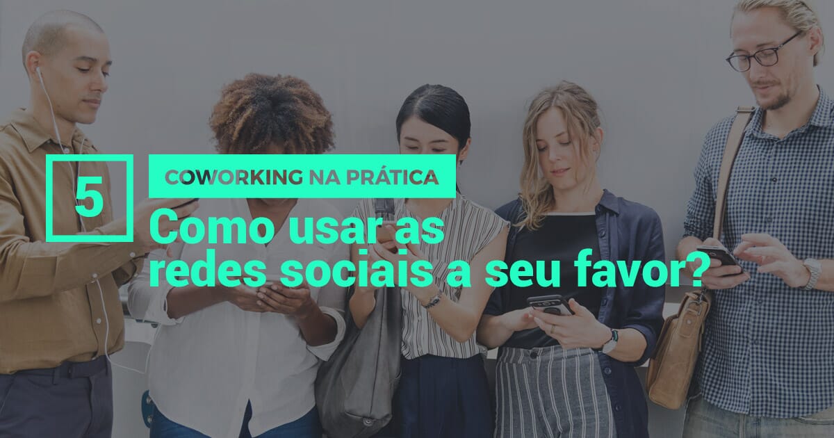 Coworking na prática: qual o foco das redes sociais para coworkings?
